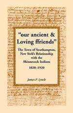 Our Ancient & Loving Ffriends: The Town of Southampton, New York's Relationship with the Shinnecock Indians, 1628-1920