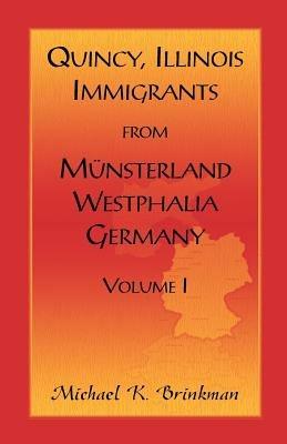 Quincy, Illinois, Immigrants from Munsterland, Westphalia, Germany: Volume I - Michael K Brinkman - cover
