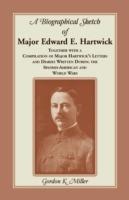 A Biographical Sketch of Major Edward E. Hartwick, Together with a Compilation of Major Hartwick's Letters and Diaries Written During the Spanish-American and World Wars