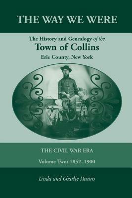 The Way We Were, the History and Genealogy of the Town of Collins: The Civil War Era - Volume Two, 1852-1900 - Linda Munro,Charlie Munro - cover