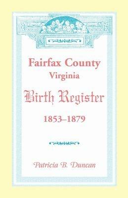 Fairfax County, Virginia Birth Register, 1853-1879 - Patricia B Duncan - cover