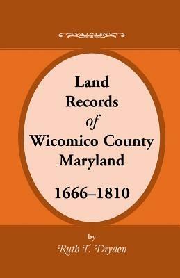 Land Records Wicomico County, Maryland, 1666-1810 - Ruth T Dryden - cover