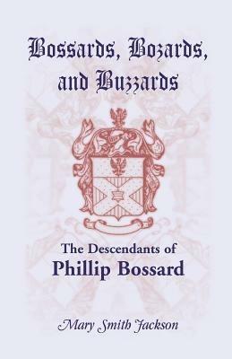 Bossards, Bozards, and Buzzards: The Descendants of Phillip Bossard Who Landed in Philadelphia September 30, 1740 and Settled in Hamilton Township, Pe - Mary Smith Jackson - cover