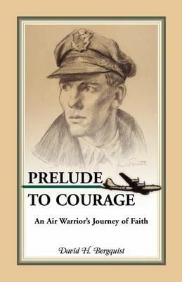 Prelude to Courage, An Air Warrior's Journey of Faith - David H Bergquist - cover