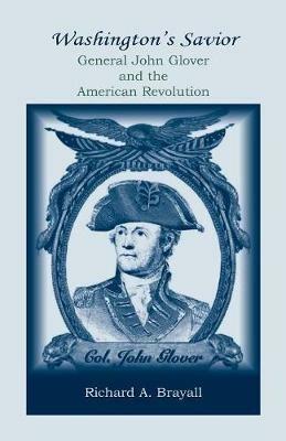 Washington's Savior: General John Glover and the American Revolution - Richard Brayall - cover