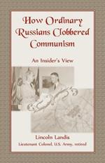 How Ordinary Russians Clobbered Communism: An Insider's View