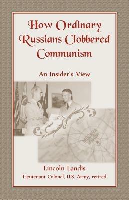 How Ordinary Russians Clobbered Communism: An Insider's View - Lincoln Landis - cover