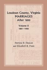 Loudoun County, Virginia Marriages After 1850: Volume II, 1881-1900