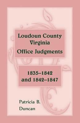Loudoun County, Virginia Office Judgments: 1835-1842 and 1842-1847 - Patricia B Duncan - cover