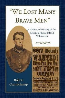 We Lost Many Brave Men A Statistical History of the Seventh Rhode Island Volunteers - Robert Grandchamp - cover