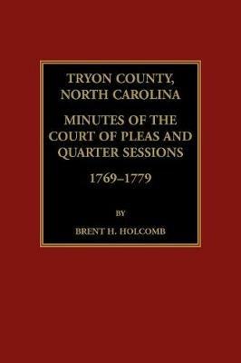 Tryon County, North Carolina Minutes of the Court of Pleas and Quarter Sessions, 1769-1779 - Brent Holcomb - cover