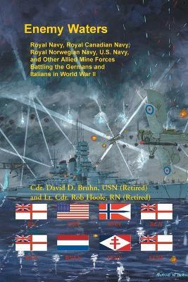 Enemy Waters: Royal Navy, Royal Canadian Navy, Royal Norwegian Navy, U.S. Navy, and other Allied Mine Forces battling the Germans and Italians in World War II - David Bruhn,Rob Hoole - cover