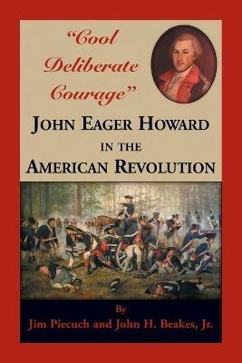 "Cool Deliberate Courage" John Eager Howard in The American Revolution - Jim Piecuch,John Beakes - cover