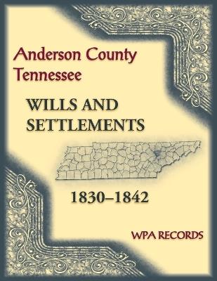 Anderson County, Tennessee Wills and Settlements, 1830-1842 - Wpa Records - cover