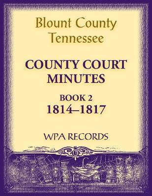 Blount County, Tennessee, County Court Minutes 1814-1817 - Wpa Records - cover