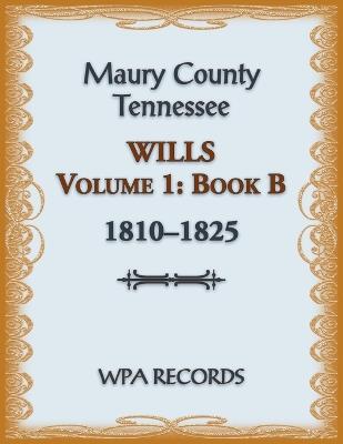 Maury County, Tennessee Wills Volume 1, Book B, 1810-1825 - Wpa Records - cover