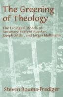 The Greening of Theology: The Ecological Models of Rosemary Radford Ruether, Joseph Stiller, and Jürger Moltmann - Steven Bouma-Prediger - cover