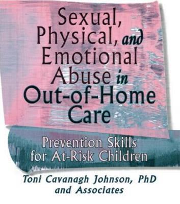Sexual, Physical, and Emotional Abuse in Out-of-Home Care: Prevention Skills for At-Risk Children - Toni Cavanaugh Johnson - cover