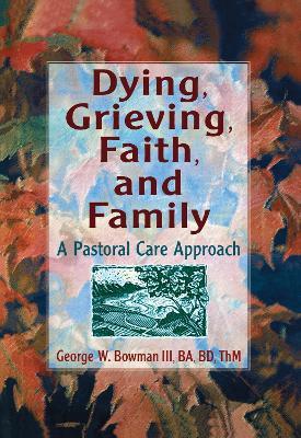 Dying, Grieving, Faith, and Family: A Pastoral Care Approach - Harold G Koenig,George W Bowman - cover