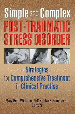 Simple and Complex Post-Traumatic Stress Disorder: Strategies for Comprehensive Treatment in Clinical Practice - Mary Beth Williams,John F Sommer Jr. - cover