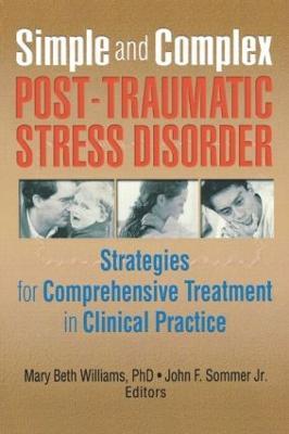 Simple and Complex Post-Traumatic Stress Disorder: Strategies for Comprehensive Treatment in Clinical Practice - Mary Beth Williams,John F Sommer Jr. - cover