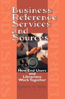 Business Reference Services and Sources: How End Users and Librarians Work Together - Linda S Katz - cover