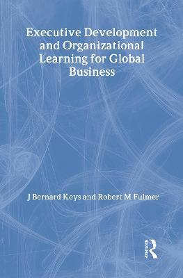 Executive Development and Organizational Learning for Global Business - Erdener Kaynak,Robert M Fulmer,J Bernard Keys - cover