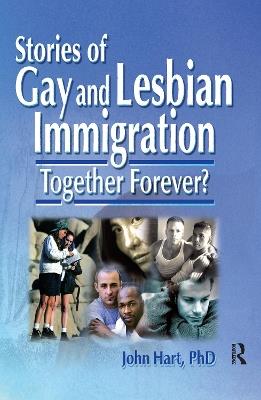 Stories of Gay and Lesbian Immigration: Together Forever? - John Hart - cover