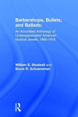 Barbershops, Bullets, and Ballads: An Annotated Anthology of Underappreciated American Musical Jewels, 1865-1918 - William E Studwell,Bruce R Schueneman - cover