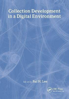 Collection Development in a Digital Environment: Shifting Priorities - Sul H Lee - cover
