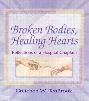 Broken Bodies, Healing Hearts: Reflections of a Hospital Chaplain - Gretchen Tenbrook,Harold G Koenig - cover