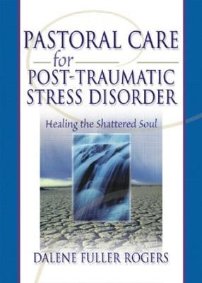 Pastoral Care for Post-Traumatic Stress Disorder: Healing the Shattered Soul - Dalene C. Fuller Rogers,Harold G Koenig - cover