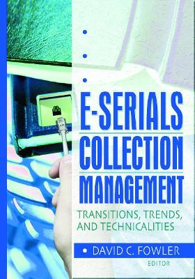 E-Serials Collection Management: Transitions, Trends, and Technicalities - Jim Cole,Wayne Jones,David C Fowler - cover