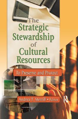 The Strategic Stewardship of Cultural Resources: To Preserve and Protect - Andrea Merril T - cover
