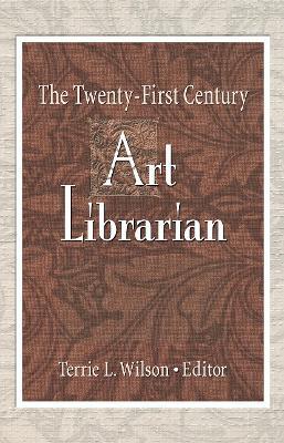 The Twenty-First Century Art Librarian - Terrie Wilson - cover