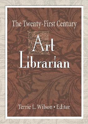 The Twenty-First Century Art Librarian - Terrie Wilson - cover