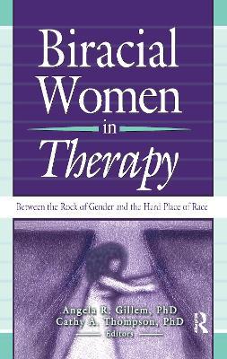 Biracial Women in Therapy: Between the Rock of Gender and the Hard Place of Race - Cathy Thompson,Angela R Gillem - cover