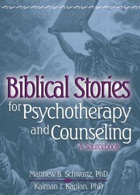 Biblical Stories for Psychotherapy and Counseling: A Sourcebook - Kalman Kaplan,Matthew Schwartz - cover