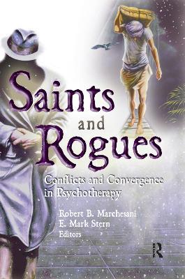 Saints and Rogues: Conflicts and Convergence in Psychotherapy - E Mark Stern,Robert B Marchesani - cover