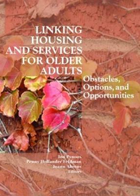 Linking Housing and Services for Older Adults: Obstacles, Options, and Opportunities - Jon Pynoos,Penny Hollander Feldman,Joann Ahrens - cover