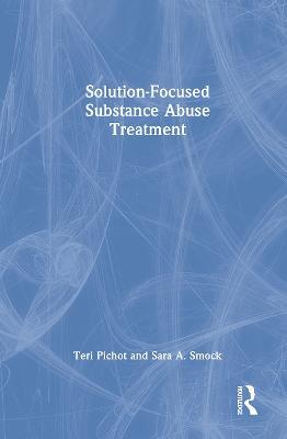 Solution-Focused Substance Abuse Treatment - Teri Pichot,Sara A. Smock - cover