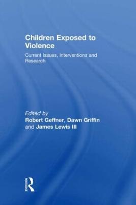 Children Exposed To Violence: Current Issues, Interventions and Research - cover