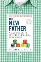 The New Father: A Dad's Guide to The Toddler Years, 12-36 Months - Armin A. Brott - cover