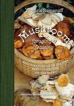 Mushroom Foraging and Feasting: Recollections and Recipes From a Lifetime on the Hunt