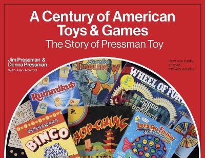A Century of American Toys and Games: The Story of Pressman Toy - Jim Pressman,Donna Pressman,Alan Axelrod - cover