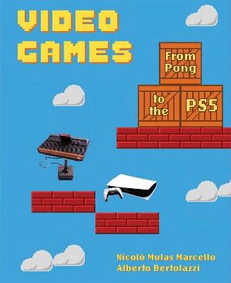 Video Games: From Pong to the PS5 - Nicolò Mulas Marcello,Alberto Bertolazzi - cover