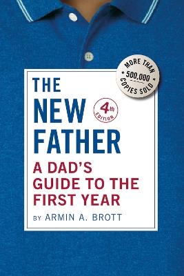 The New Father: A Dad's Guide to the First Year - Armin A. Brott - cover