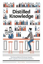 Distilled Knowledge: The Science Behind Drinking's Greatest Myths, Legends, and Unanswered Questions