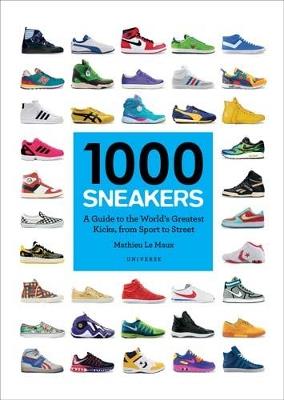 1000 Sneakers: A Guide to the World's Greatest Kicks, from Sport to Street - Mathieu Le Maux - cover