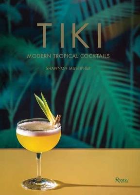 Tiki: Modern Tropical Cocktails - Shannon Mustipher - cover